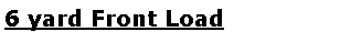 Text Box: 6 yard Front Load 